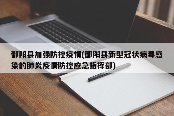 鄱阳县加强防控疫情(鄱阳县新型冠状病毒感染的肺炎疫情防控应急指挥部)