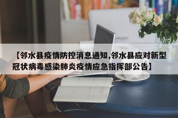 【邻水县疫情防控消息通知,邻水县应对新型冠状病毒感染肺炎疫情应急指挥部公告】