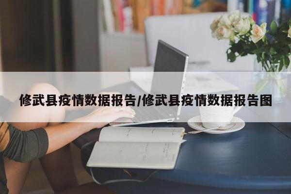 修武县疫情数据报告/修武县疫情数据报告图