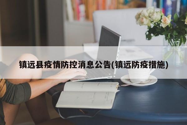 镇远县疫情防控消息公告(镇远防疫措施)