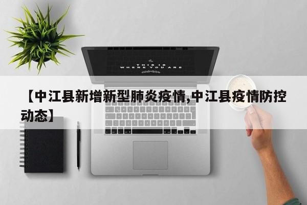 【中江县新增新型肺炎疫情,中江县疫情防控动态】