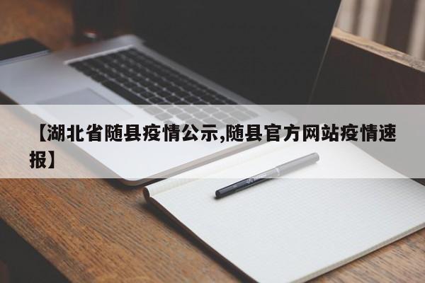 【湖北省随县疫情公示,随县官方网站疫情速报】