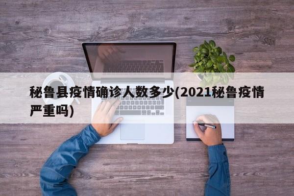 秘鲁县疫情确诊人数多少(2021秘鲁疫情严重吗)