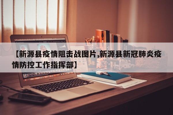 【新源县疫情阻击战图片,新源县新冠肺炎疫情防控工作指挥部】