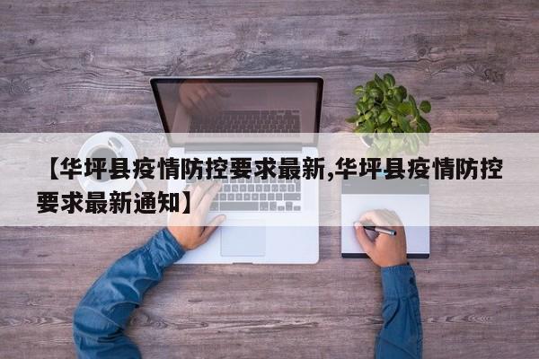 【华坪县疫情防控要求最新,华坪县疫情防控要求最新通知】