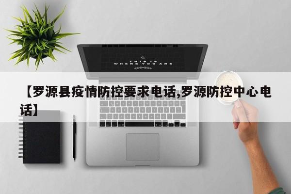 【罗源县疫情防控要求电话,罗源防控中心电话】