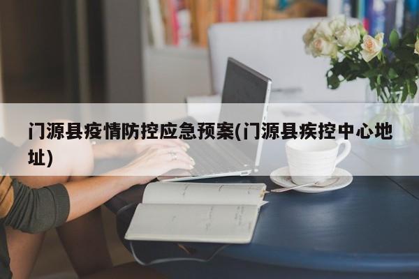 门源县疫情防控应急预案(门源县疾控中心地址)