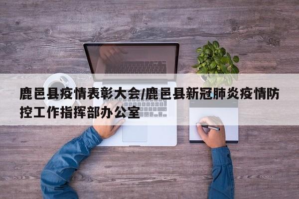 鹿邑县疫情表彰大会/鹿邑县新冠肺炎疫情防控工作指挥部办公室