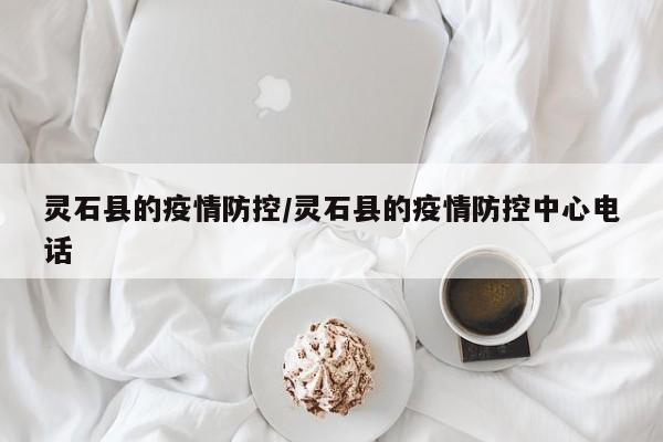 灵石县的疫情防控/灵石县的疫情防控中心电话