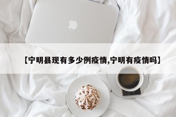 【宁明县现有多少例疫情,宁明有疫情吗】