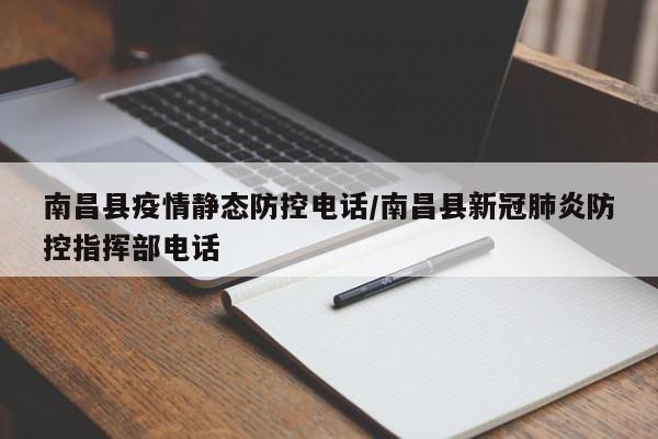 南昌县疫情静态防控电话/南昌县新冠肺炎防控指挥部电话