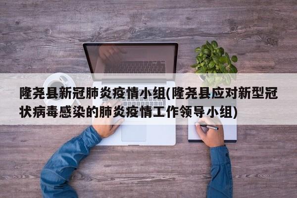 隆尧县新冠肺炎疫情小组(隆尧县应对新型冠状病毒感染的肺炎疫情工作领导小组)