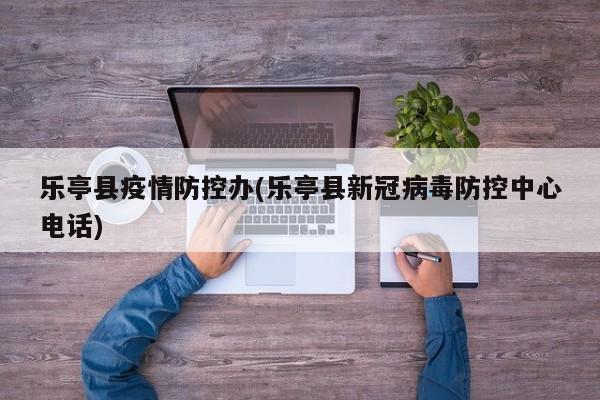 乐亭县疫情防控办(乐亭县新冠病毒防控中心电话)