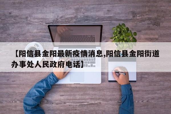 【阳信县金阳最新疫情消息,阳信县金阳街道办事处人民政府电话】