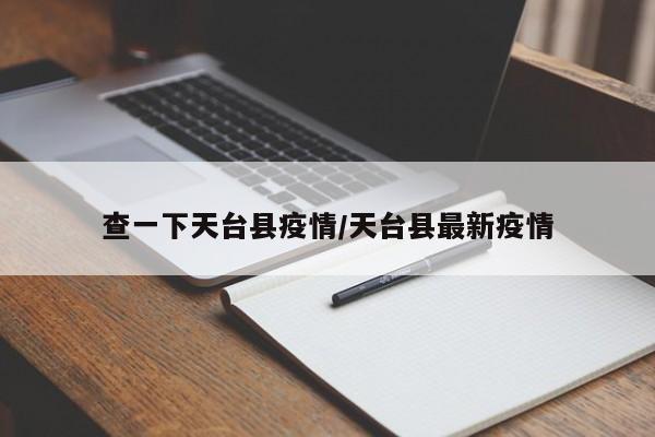 查一下天台县疫情/天台县最新疫情