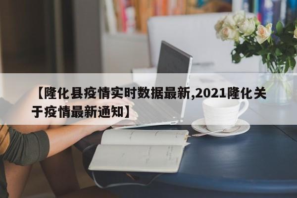 【隆化县疫情实时数据最新,2021隆化关于疫情最新通知】