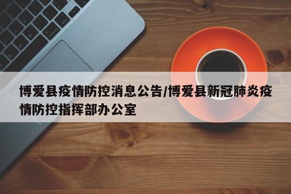 博爱县疫情防控消息公告/博爱县新冠肺炎疫情防控指挥部办公室