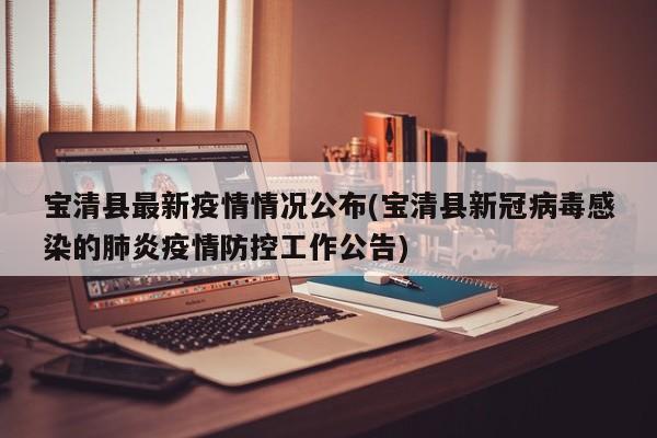 宝清县最新疫情情况公布(宝清县新冠病毒感染的肺炎疫情防控工作公告)
