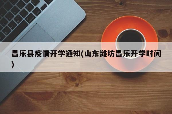 昌乐县疫情开学通知(山东潍坊昌乐开学时间)