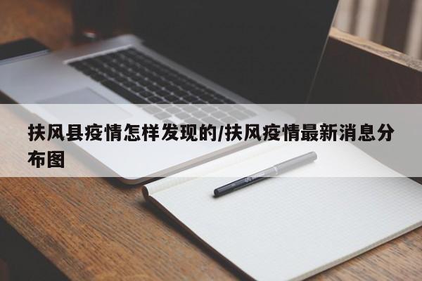 扶风县疫情怎样发现的/扶风疫情最新消息分布图
