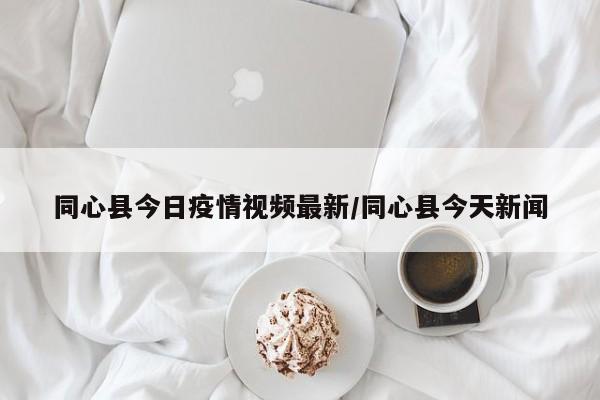 同心县今日疫情视频最新/同心县今天新闻
