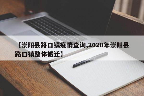 【崇阳县路口镇疫情查询,2020年崇阳县路口镇整体搬迁】