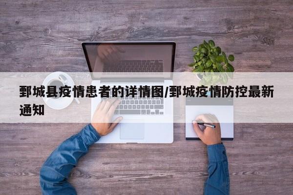 鄄城县疫情患者的详情图/鄄城疫情防控最新通知