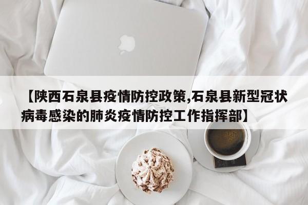 【陕西石泉县疫情防控政策,石泉县新型冠状病毒感染的肺炎疫情防控工作指挥部】